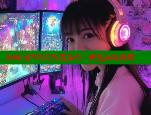 海角社区钻石掉落技巧：快速获取资源 海角社区绿意盎然妈妈过生日 第1张