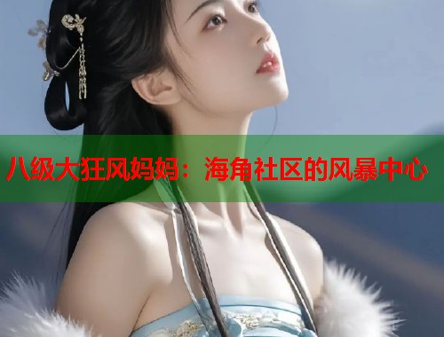 八级大狂风妈妈：海角社区的风暴中心  第1张