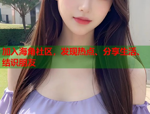 加入海角社区，发现热点、分享生活、结识朋友  第1张