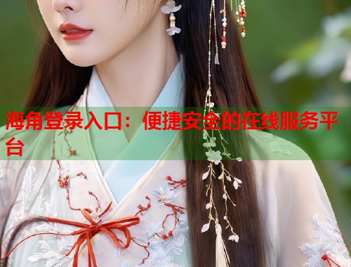 海角登录入口：便捷安全的在线服务平台  第1张