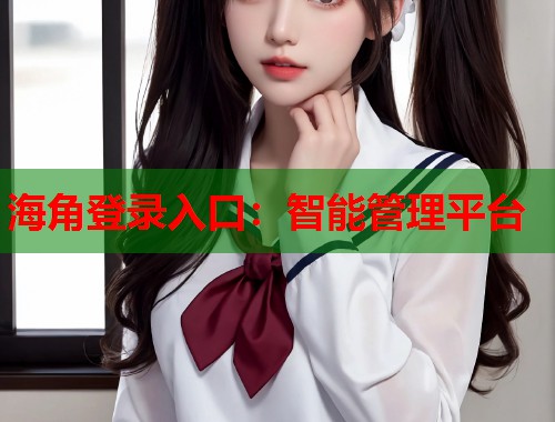 海角登录入口：智能管理平台  第1张
