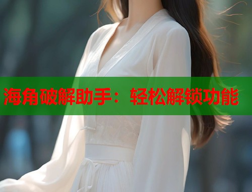 海角破解助手：轻松解锁功能  第2张