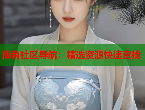 海角社区导航：精选资源快速查找  第1张