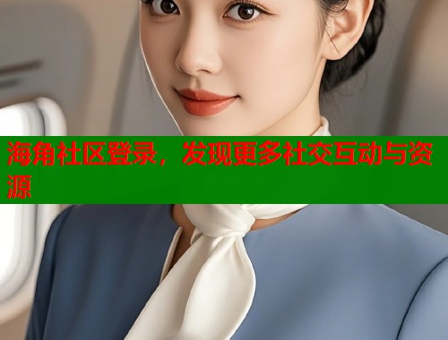 海角社区登录，发现更多社交互动与资源  第1张