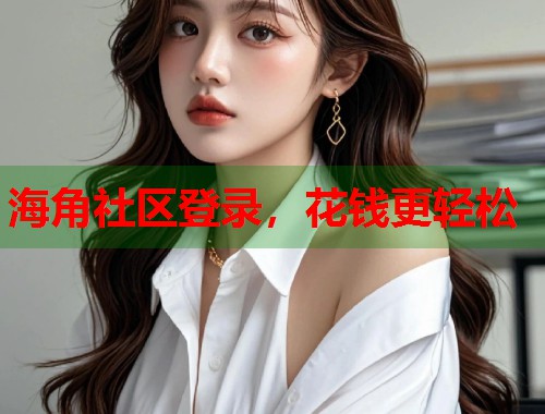 海角社区登录，花钱更轻松  第2张