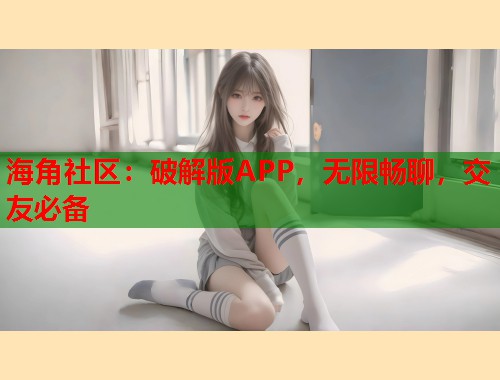 海角社区：破解版APP，无限畅聊，交友必备  第1张