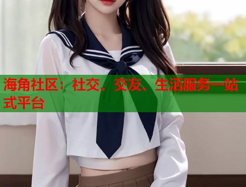 海角社区:社交、交友、生活服务一站式平台 第1张 海角社区:社交、交友、生活服务一站式平台 第1张