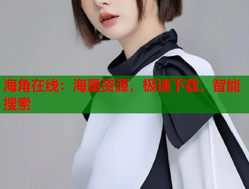 海角在线：海量资源，极速下载，智能搜索  第1张