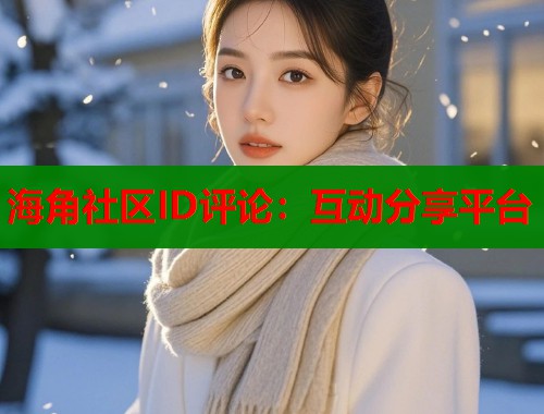 海角社区ID评论：互动分享平台  第1张