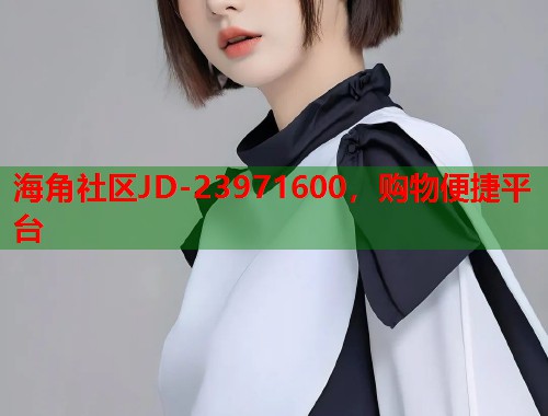 海角社区JD-23971600，购物便捷平台  第1张