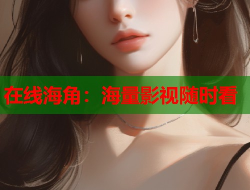 在线海角：海量影视随时看  第1张