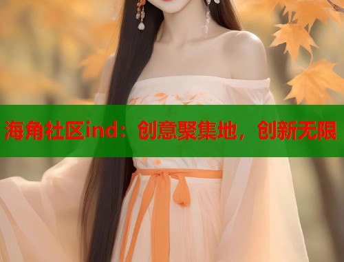 海角社区ind：创意聚集地，创新无限  第1张