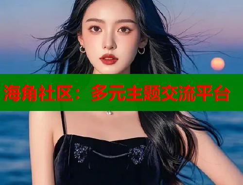 海角社区：多元主题交流平台  第1张