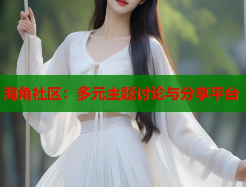 海角社区：多元主题讨论与分享平台  第1张
