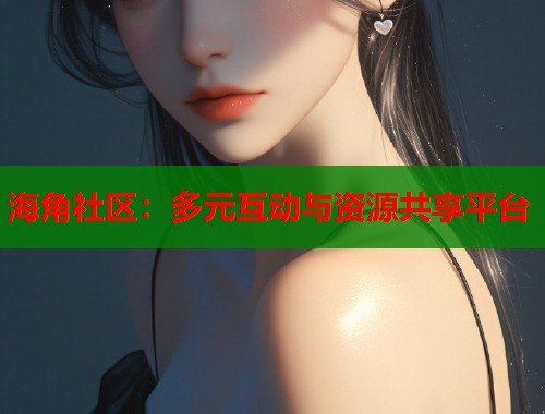 海角社区：多元互动与资源共享平台  第1张