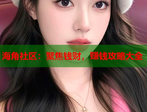 海角社区：聚焦钱财，赚钱攻略大全  第2张