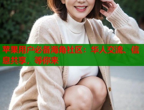 苹果用户必备海角社区：华人交流、信息共享，等你来  第1张