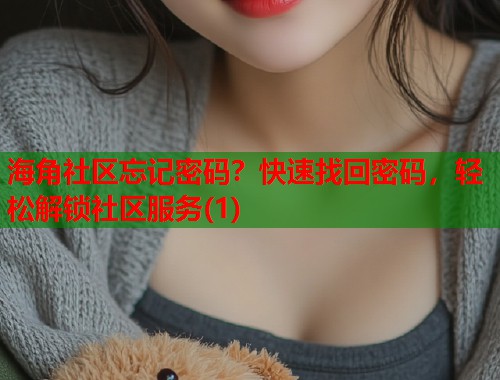 海角社区忘记密码？快速找回密码，轻松解锁社区服务(1)  第1张