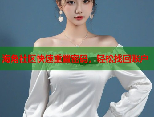 海角社区快速重置密码，轻松找回账户  第1张
