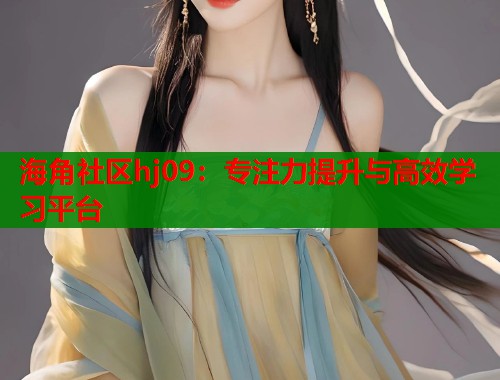 海角社区hj09：专注力提升与高效学习平台  第1张