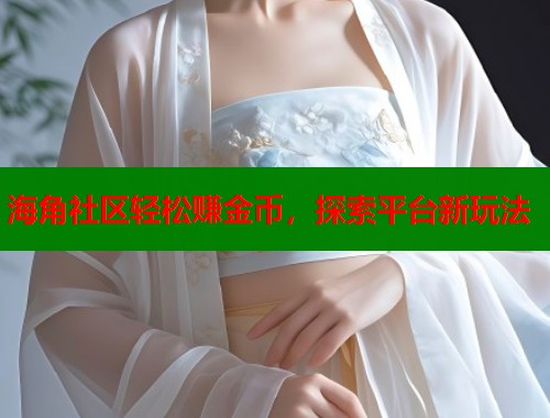 海角社区轻松赚金币，探索平台新玩法  第1张