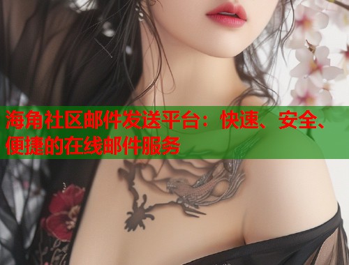 海角社区邮件发送平台：快速、安全、便捷的在线邮件服务  第1张