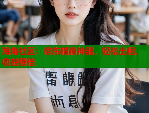 海角社区：房东躺赢神器，轻松出租，收益翻倍  第1张