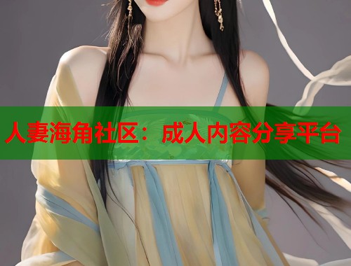人妻海角社区：成人内容分享平台  第2张