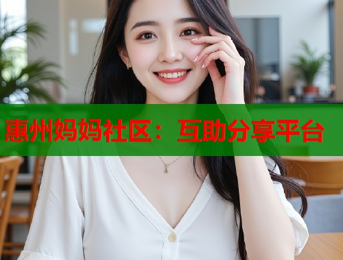 惠州妈妈社区：互助分享平台  第1张