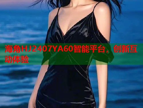 海角HJ2407YA60智能平台，创新互动体验  第1张