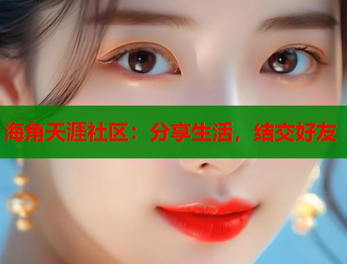 海角天涯社区：分享生活，结交好友  第1张