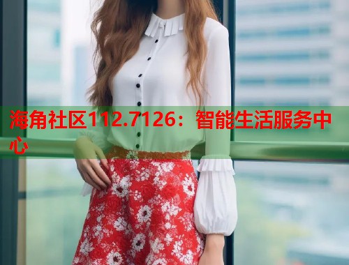 海角社区112.7126：智能生活服务中心  第1张