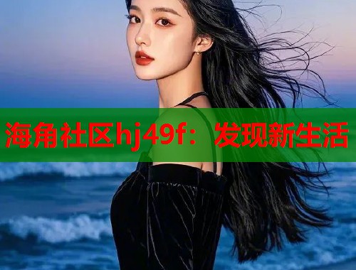 海角社区hj49f：发现新生活  第1张