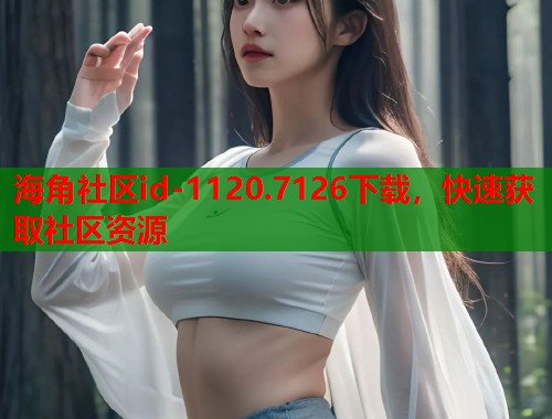海角社区id-1120.7126下载，快速获取社区资源  第1张