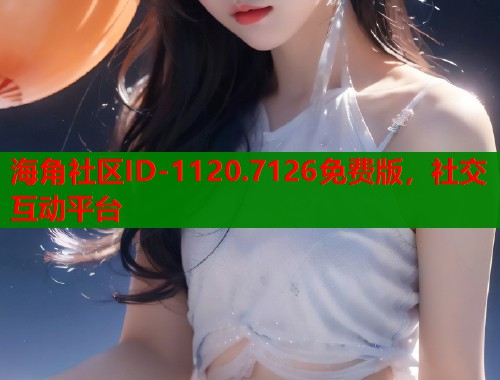 海角社区ID-1120.7126免费版，社交互动平台  第2张