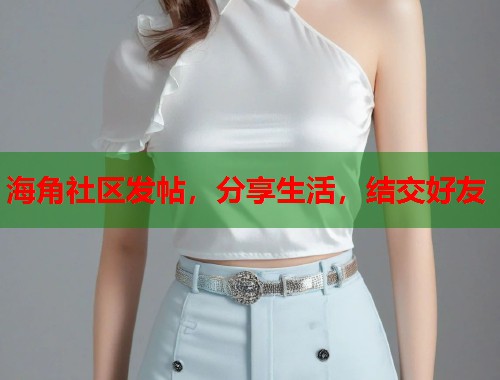 海角社区发帖，分享生活，结交好友  第1张