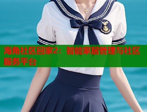 海角社区回家2：智能家居管理与社区服务平台  第1张