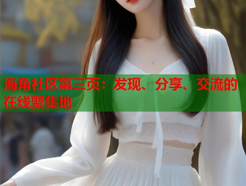 海角社区第三页：发现、分享、交流的在线聚集地  第1张