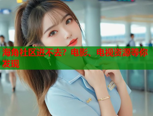 海角社区进不去？电影、电视资源等你发现  第1张