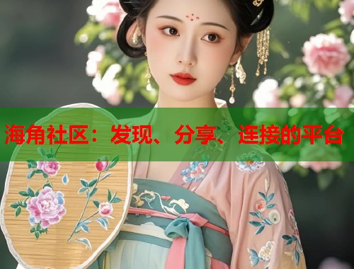 海角社区：发现、分享、连接的平台  第1张