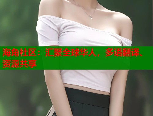 海角社区：汇聚全球华人，多语翻译、资源共享  第1张