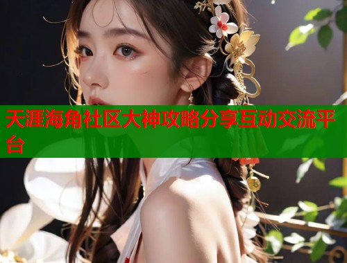 天涯海角社区大神攻略分享互动交流平台  第1张