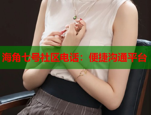 海角七号社区电话：便捷沟通平台  第2张