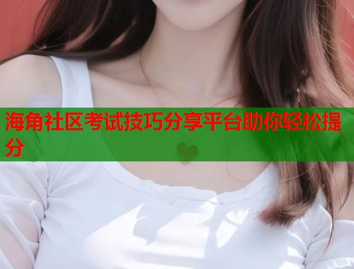 海角社区考试技巧分享平台助你轻松提分  第1张