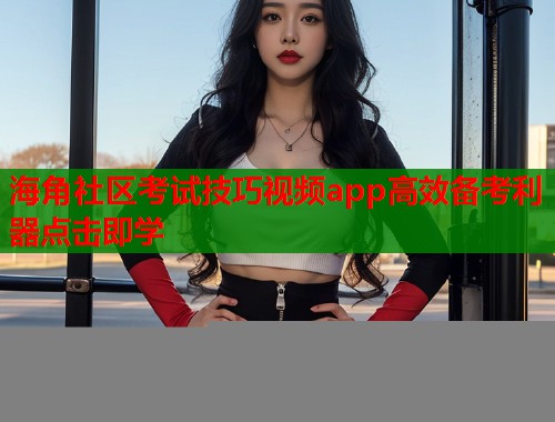 海角社区考试技巧视频app高效备考利器点击即学  第1张