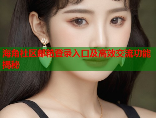 海角社区邮箱登录入口及高效交流功能揭秘  第1张