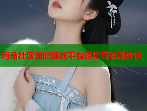 海角社区兼职速找平台轻松高效赚外快  第2张