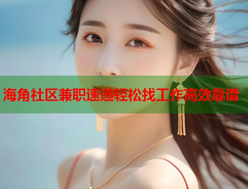 海角社区兼职速递轻松找工作高效靠谱  第1张