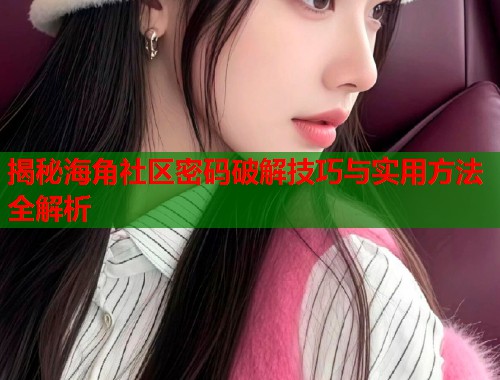 揭秘海角社区密码破解技巧与实用方法全解析  第1张