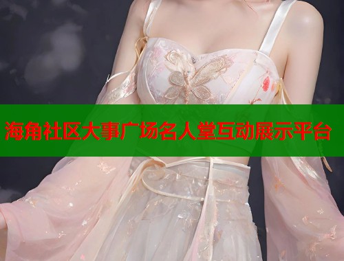 海角社区大事广场名人堂互动展示平台  第1张